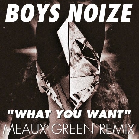 Boys Noize - What You Want (Meaux Green Remix)